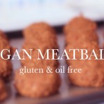 VEGAN MEATBALLS – oil & gluten free, HCLF recipe